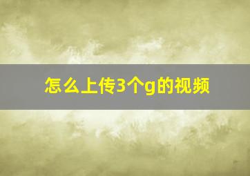 怎么上传3个g的视频