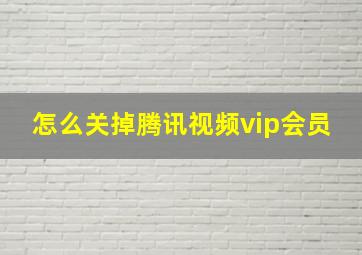 怎么关掉腾讯视频vip会员