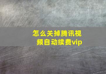 怎么关掉腾讯视频自动续费vip