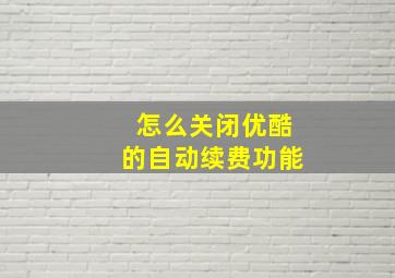 怎么关闭优酷的自动续费功能