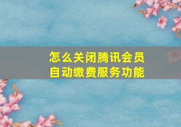 怎么关闭腾讯会员自动缴费服务功能