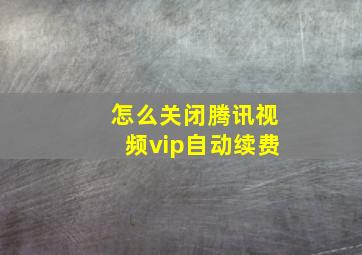 怎么关闭腾讯视频vip自动续费