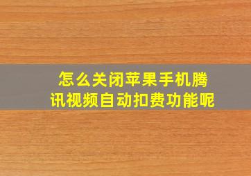 怎么关闭苹果手机腾讯视频自动扣费功能呢