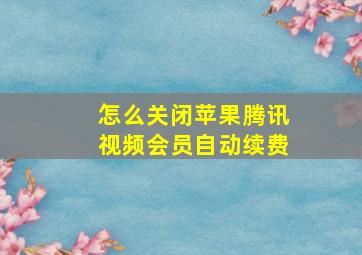 怎么关闭苹果腾讯视频会员自动续费