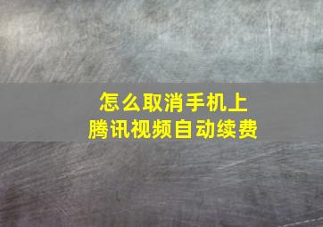 怎么取消手机上腾讯视频自动续费