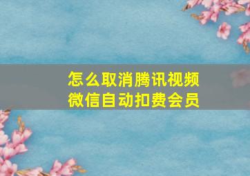 怎么取消腾讯视频微信自动扣费会员