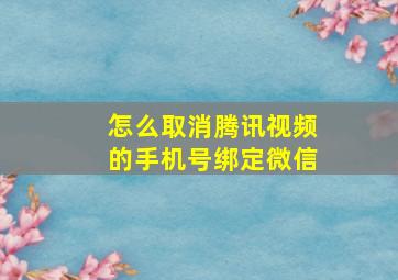 怎么取消腾讯视频的手机号绑定微信