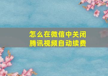 怎么在微信中关闭腾讯视频自动续费