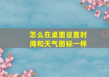 怎么在桌面设置时间和天气图标一样