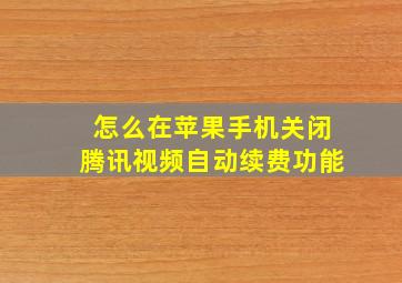 怎么在苹果手机关闭腾讯视频自动续费功能