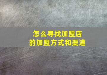 怎么寻找加盟店的加盟方式和渠道