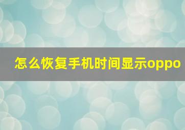 怎么恢复手机时间显示oppo