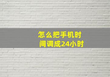 怎么把手机时间调成24小时