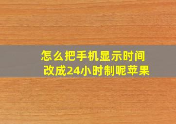 怎么把手机显示时间改成24小时制呢苹果