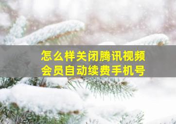 怎么样关闭腾讯视频会员自动续费手机号