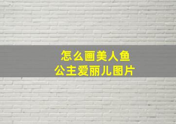 怎么画美人鱼公主爱丽儿图片