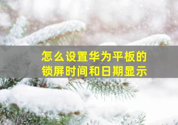 怎么设置华为平板的锁屏时间和日期显示