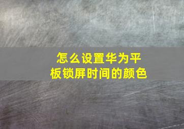 怎么设置华为平板锁屏时间的颜色