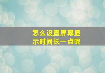 怎么设置屏幕显示时间长一点呢