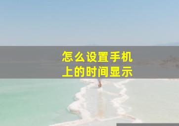 怎么设置手机上的时间显示