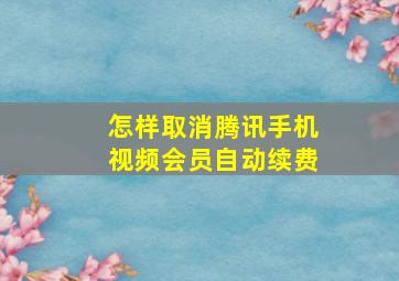 怎样取消腾讯手机视频会员自动续费