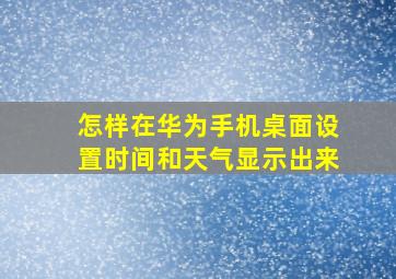 怎样在华为手机桌面设置时间和天气显示出来