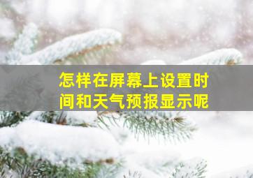 怎样在屏幕上设置时间和天气预报显示呢