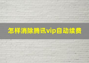 怎样消除腾讯vip自动续费