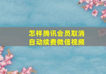 怎样腾讯会员取消自动续费微信视频