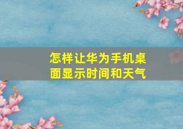 怎样让华为手机桌面显示时间和天气