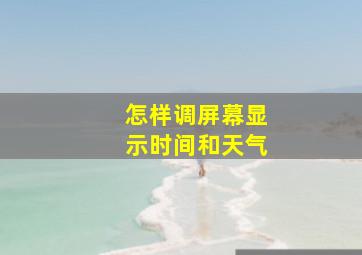 怎样调屏幕显示时间和天气