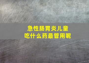 急性肠胃炎儿童吃什么药最管用呢