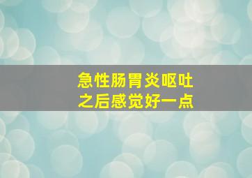 急性肠胃炎呕吐之后感觉好一点