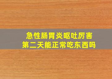 急性肠胃炎呕吐厉害第二天能正常吃东西吗