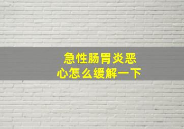 急性肠胃炎恶心怎么缓解一下