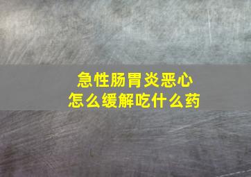 急性肠胃炎恶心怎么缓解吃什么药