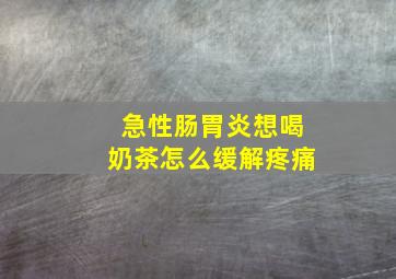 急性肠胃炎想喝奶茶怎么缓解疼痛