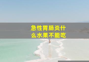 急性胃肠炎什么水果不能吃