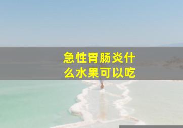 急性胃肠炎什么水果可以吃