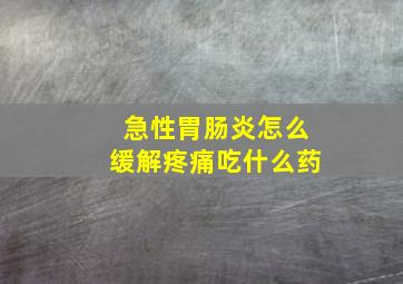 急性胃肠炎怎么缓解疼痛吃什么药