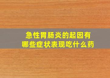 急性胃肠炎的起因有哪些症状表现吃什么药