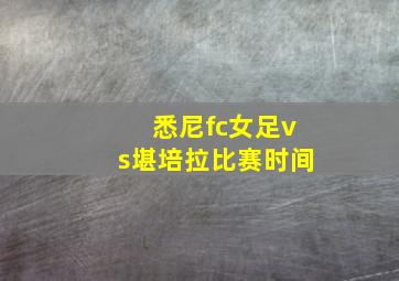 悉尼fc女足vs堪培拉比赛时间