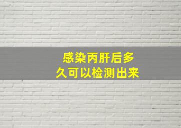 感染丙肝后多久可以检测出来