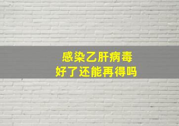 感染乙肝病毒好了还能再得吗