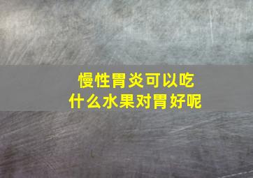 慢性胃炎可以吃什么水果对胃好呢