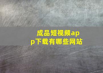 成品短视频app下载有哪些网站