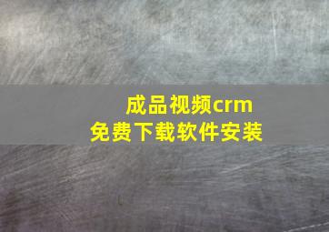 成品视频crm免费下载软件安装