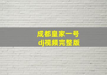 成都皇家一号dj视频完整版