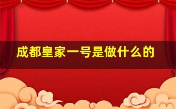 成都皇家一号是做什么的