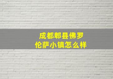 成都郫县佛罗伦萨小镇怎么样